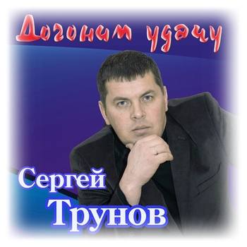 Альбом «Догоним удачу» Сергей Трунов