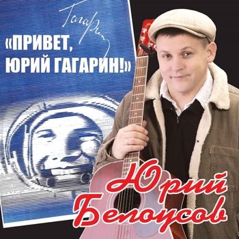 Песня «Привет, Юрий Гагарин (2011)» - Юрий Белоусов