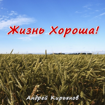 Песня «Ты (Жизнь хороша! 2022)» - Андрей Кирьянов