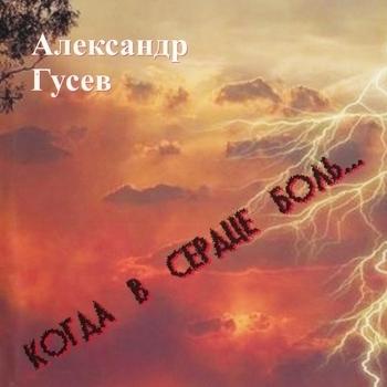 Песня «Когда в сердце боль (Когда в сердце боль 2008)» - Александр Гусев