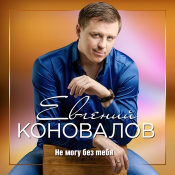 Альбом «Не могу без тебя» Евгений Коновалов