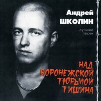 Альбом «Над Воронежской тюрьмой тишина. Лучшие песни.» Андрей Школин