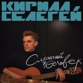 Альбом «Сложный человек» Кирилл Селегей